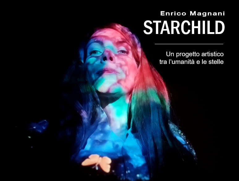 starchild è un progetto artistico tra l'umanità e le stelle ideato da Enrico Magnani